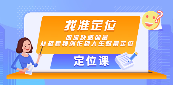 【定位课】找准定位,助你快速创富,从短视频创作到人生财富定位-第一资源库