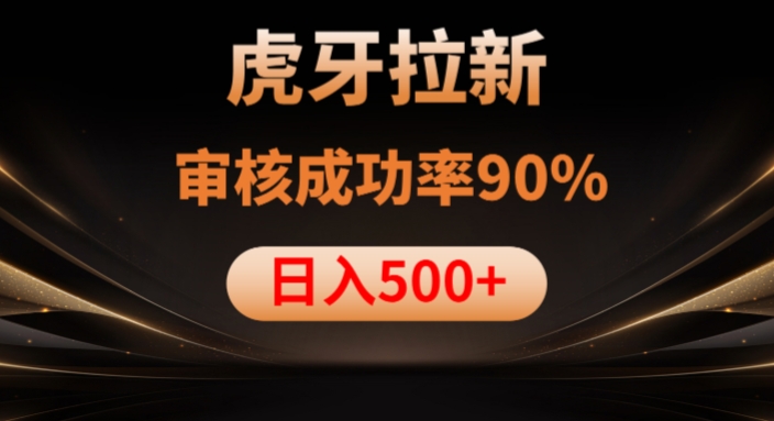 虎牙拉新项目,审核通过率90%,日入1000+-第一资源库