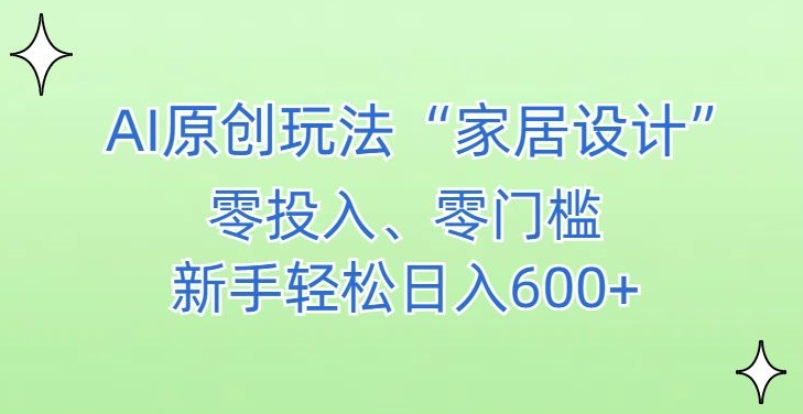 AI家居设计,简单好上手,新手小白什么也不会的,都可以轻松日入500+【揭秘】-第一资源库
