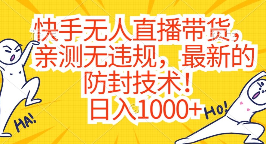 快手无人直播带货，亲测无违规，最新的防封技术！日入1000+【揭秘】-第一资源库