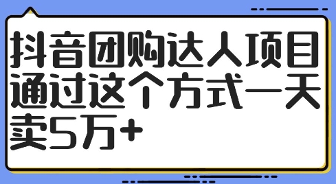 抖音团购达人项目，通过这个方式一天卖5万+【揭秘】-第一资源库