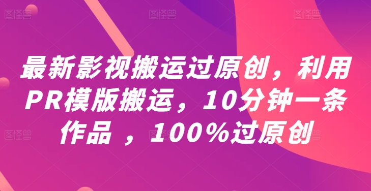 最新影视搬运过原创,利用PR模版搬运,10分钟一条作品 ,100%过原创【教程+PR模板】-第一资源库