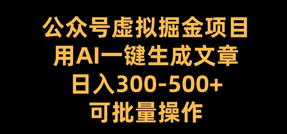 公众号虚拟掘金项目,用AI一键生成文章,日入300+可批量操作【揭秘】-第一资源库