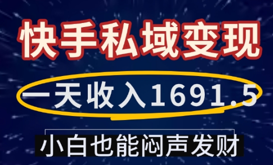 一天收入1691.5,快手私域变现,小白也能闷声发财-第一资源库