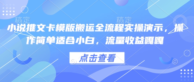 小说推文卡模版搬运全流程实操演示，操作简单适合小白，流量收益嘎嘎-第一资源库