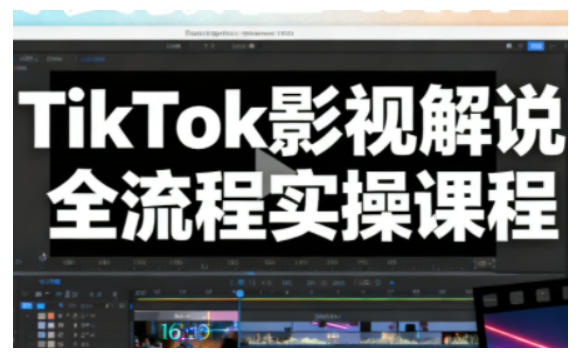 TikTok影视解说全流程实操，手把手教你打造TK爆款解说视频-第一资源库