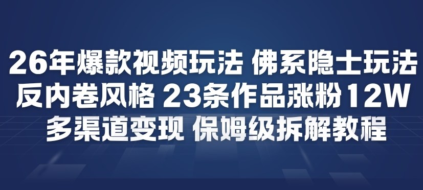 26年爆款短视频玩法，佛系隐士玩法，反内卷视频风格，23条作品涨粉12W，多渠道变现-第一资源库