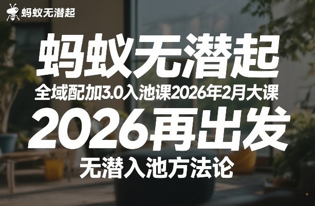 蚂蚁无潜不起全域配抖加3.0入池课2026年2月大课，​2026再出发，无潜入池方法论-第一资源库