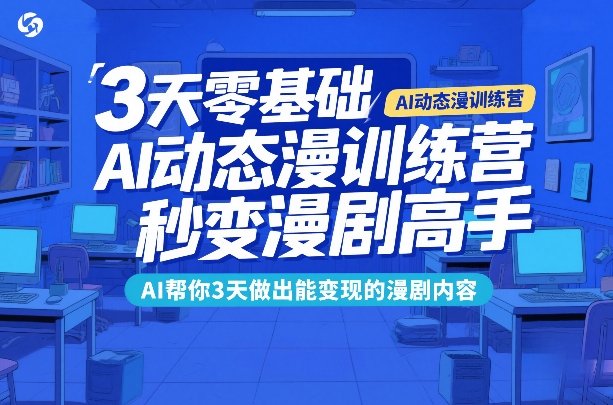 3天零基础AI动态漫训练营，秒变漫剧高手，AI帮你3天做出能变现的漫剧内容-第一资源库