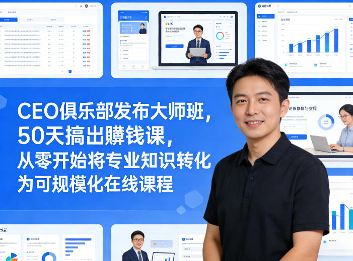 CEO俱乐部发布大师班，50天搞出賺钱课，从零开始将专业知识转化为可规模化在线课程-菠萝头