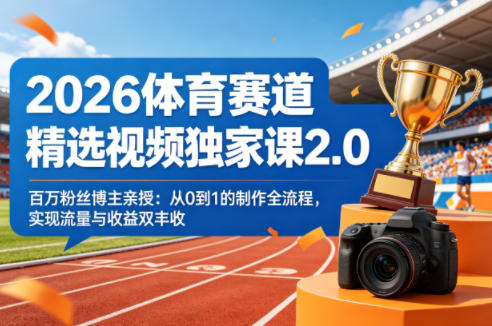 2026体育赛道精选视频独家课2.0，百万粉丝博主亲授：从0到1的制作全流程，实现流量与收益双丰收-菠萝头