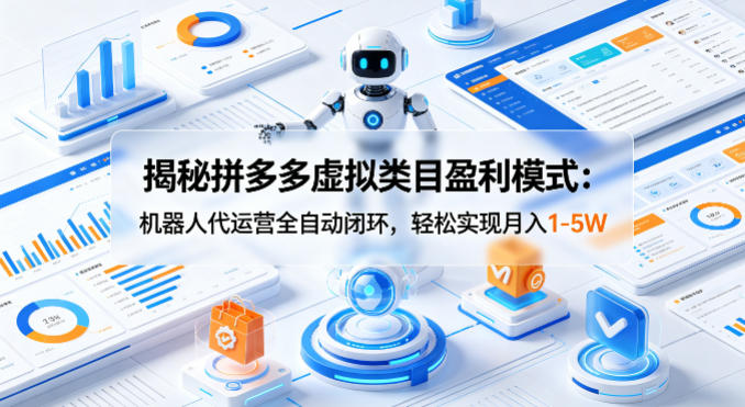 揭秘拼多多虚拟类目盈利模式：机器人代运营全自动闭环，轻松实现月入1-5W-菠萝头