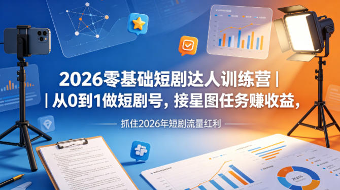 2026零基础短剧达人训练营｜从0到1做短剧号，接星图任务賺收益，抓住2026年短剧流量红利-菠萝头