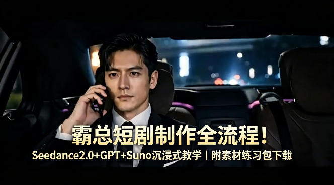 霸总短剧制作全流程！Seedance2.0+GPT+Suno沉浸式教学｜附素材练习包下载-菠萝头