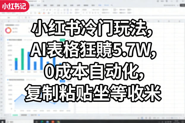 小红书冷门玩法，AI表格狂賺5.7W，0成本自动化，复制粘贴坐等收米-菠萝头