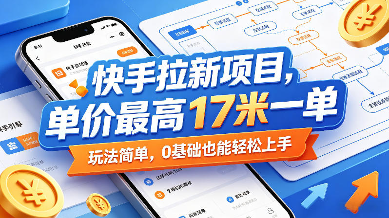 快手拉新项目，单价最高17米一单，玩法简单，0基础也能轻松上手-菠萝头