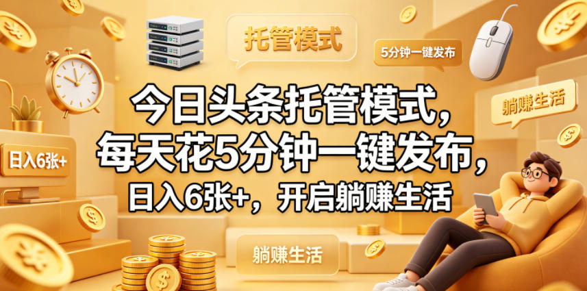 今日头条托管模式，每天花5分钟一键发布，日入6张+，开启躺賺生活【揭秘】-菠萝头