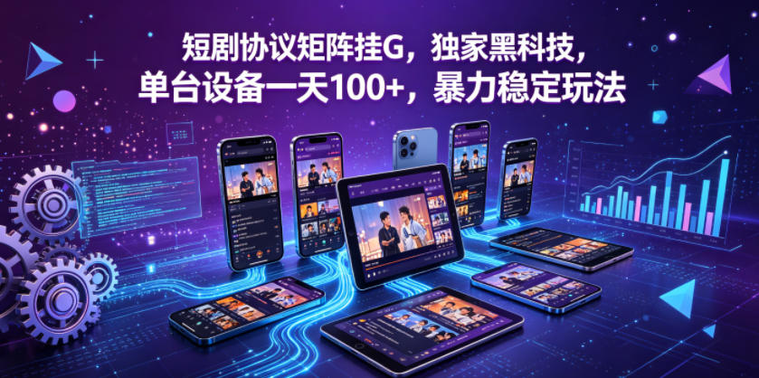 短剧协议矩阵挂G，独家黑科技，单台设备一天100+，暴力稳定玩法【揭秘】-菠萝头