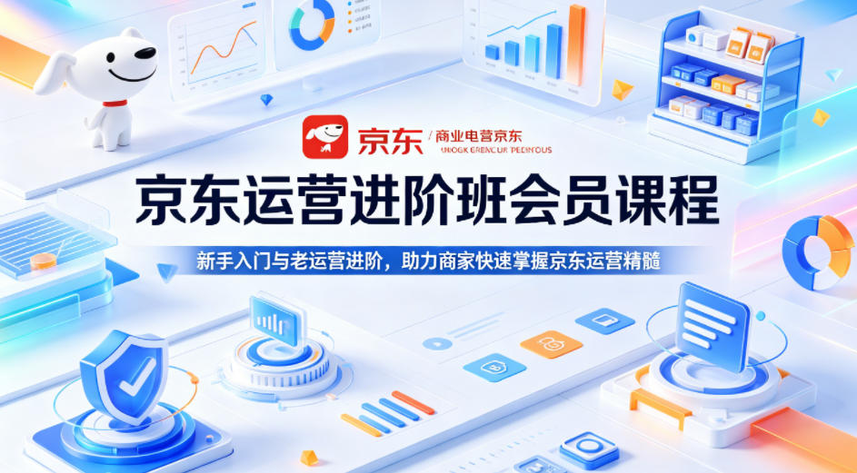 京东运营进阶班会员课程，新手入门与老运营进阶，助力商家快速掌握京东运营精髓-菠萝头