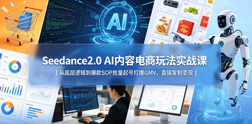 Seedance2.0 AI内容电商玩法实战课｜从底层逻辑到爆款SOP批量起号打爆GMV，直接复制变现-菠萝头