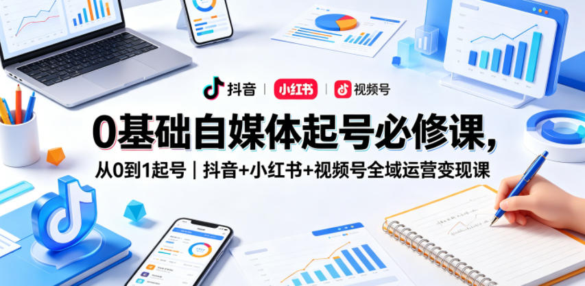 0基础自媒体起号必修课，从0到1起号｜抖音+小红书+视频号全域运营变现课-菠萝头