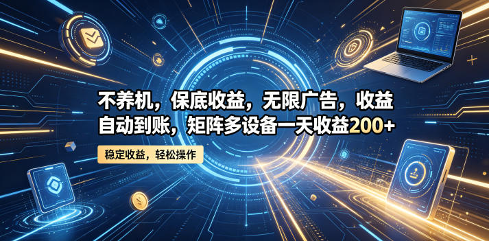 不养机，保底收益，无限广告，收益自动到账，矩阵多设备一天收益200+【揭秘】-菠萝头