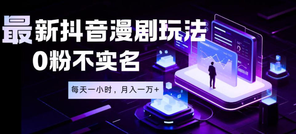 最新蓝海风口项目，抖音漫剧，0粉不实名每天一小时，月入1W+【揭秘】-菠萝头