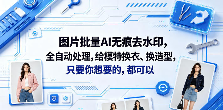 图片批量AI无痕去水印，全自动处理，给模特换衣、换造型，只要你想要的，都可以(软件+视频教程)-菠萝头