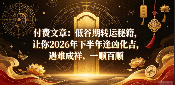 付费文章：低谷期转运秘籍，让你2026年下半年逢凶化吉，遇难成祥，一顺百顺-菠萝头