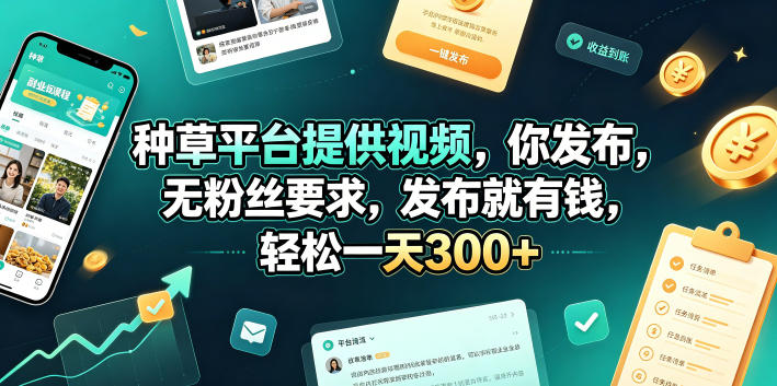 种草平台提供视频，你发布，无粉丝要求，发布就有钱，轻松一天300+【揭秘】-菠萝头