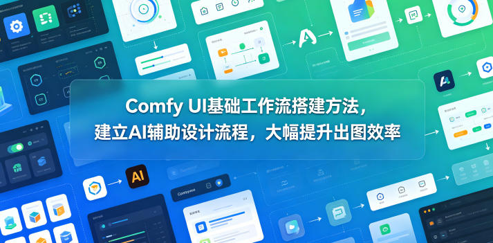Comfy UI基础工作流搭建方法，建立AI辅助设计流程，大幅提升出图效率-菠萝头