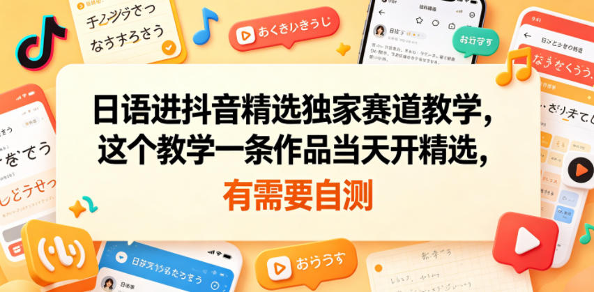 日语进抖音精选独家赛道教学，这个教学一条作品当天开精选，有需要自测-菠萝头