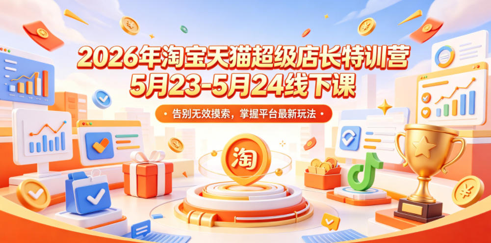 2026年淘宝天猫超级店长特训营5月23-5月24线下课，告别无效摸索，掌握平台最新玩法-菠萝头