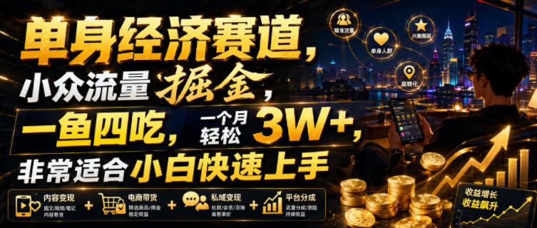 单身经济赛道，小众流量掘金，一鱼四吃，一个月轻松3W+，非常适合小白快速上手【揭秘】-菠萝头