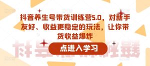 抖音养生号带货训练营5.0,对新手友好、收益更稳定的玩法,让你带货收益爆炸-第一资源库