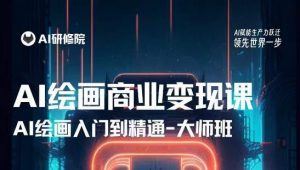 AI绘画商业研修班训练营，从入门到精通，熟练使用AI工具到将AI绘画技术应用到各类商业场景的变现课-第一资源库