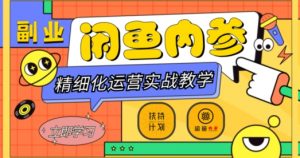闲鱼精细化运营入门+高阶实战教学,从底层逻辑到轻松变现,多维度玩转闲鱼副业-第一资源库