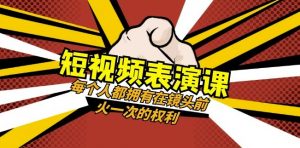 短视频-表演课:每个人都拥有在镜头前火一次的权利(49节视频课)-第一资源库