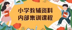 小学教辅资料,内部集训保姆级教程,私域一单收益29-129(教程+资料)-第一资源库