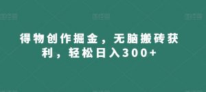 得物创作掘金,无脑搬砖获利,轻松日入300+【揭秘】-第一资源库