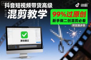 抖音短视频带货高级混剪教学,99%过原创,新手做二创混剪必看-第一资源库