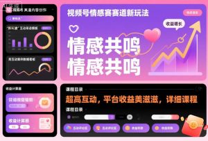 视频号情感赛道新玩法,超高互动,平台收益美滋滋,详细课程-第一资源库