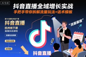 抖音直播全域增长实战第155期杭州线下课，手把手带你拆解流量玩法+话术模板-第一资源库