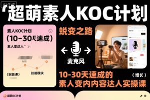 超萌素人KOC计划，10-30天速成的素人变内容达人实操课，适合想做短剧小说推文电商推广的素人入局-第一资源库