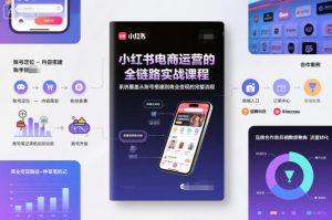 小红书电商运营的全链路实战课程，系统覆盖从账号搭建到商业变现的完整流程-第一资源库