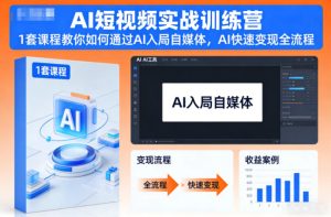 AI短视频实战训练营,1套课程教你如何通过AI入局自媒体,AI快速变现全流程-第一资源库