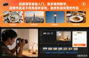 拍摄课零基础入门,超多案例教学,视频作品走不同角度来呈现,最终形成完整的作品-第一资源库