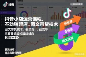 抖音小店运营课程，不动销起店、图文带货技术、截流等，三频共振轻松玩转抖店(更新26年)-第一资源库