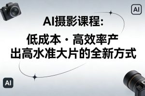 AI摄影课程,低成本高效率产出高水准大片的全新方式-第一资源库
