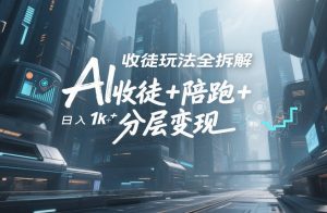 AI收徒玩法全拆解，靠“收徒+陪跑+分层变现”，纯靠流量变现，日入1k+-第一资源库